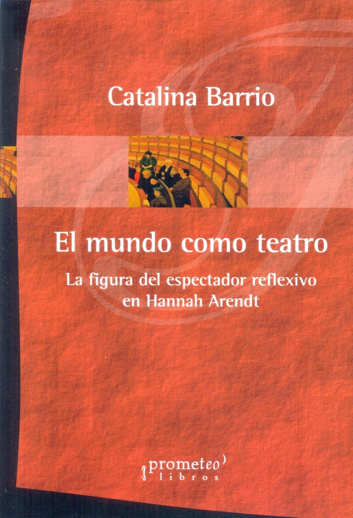 Mundo Como Teatro, El. La Figura Del Espectador Reflexivo En Arendt | Catalina Barrio