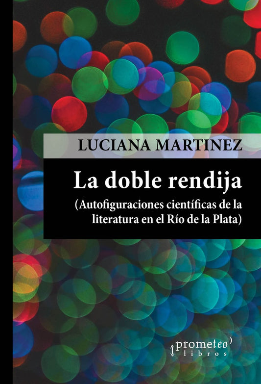 Doble Rendija, La. Autofiguraciones Cientificas De La Literatura En El Rio De La Plata | Luciana Martinez