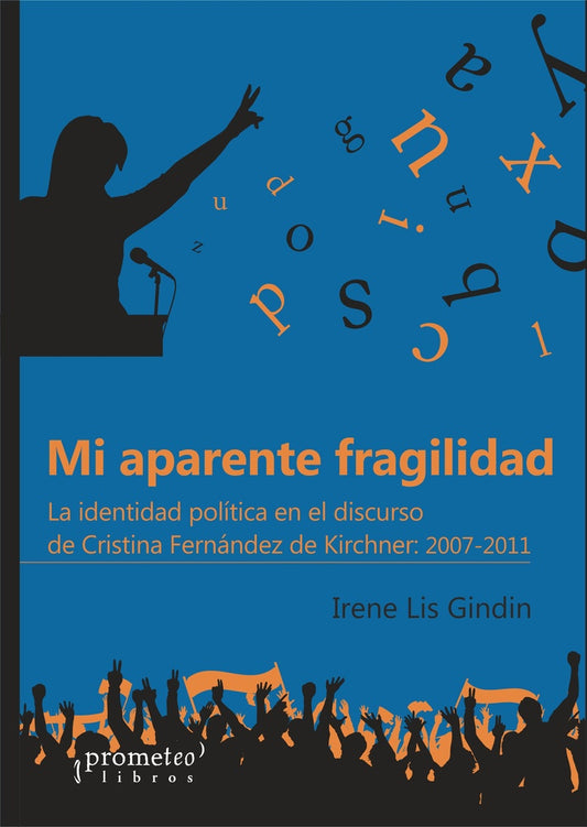 Mi Aparente Fragilidad. Identidad Politica En El Discurso De Cristina Kirchner | Irene Gindin