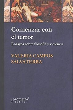 Comenzar Con El Terror; Ensayos Sobre Filosofia Y Violencia | ValeriaCampos Salvatierra