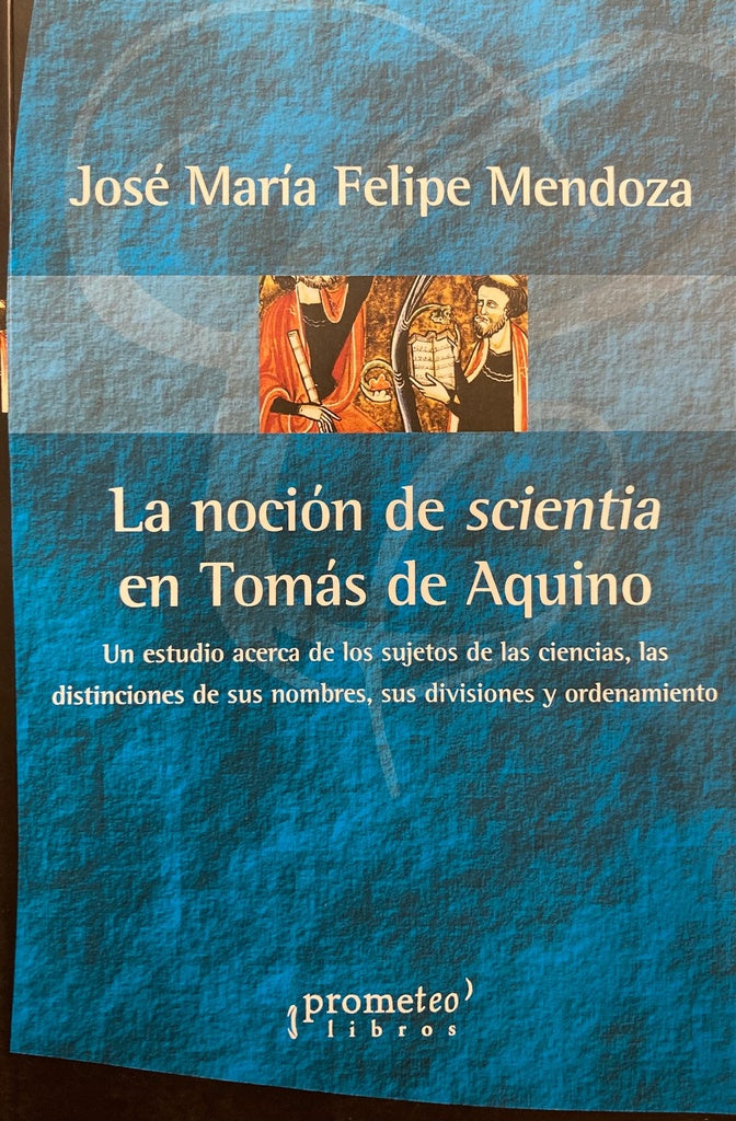 Nocion De Scientia En Tomas De Aquino. Un Estudio Acerca De Los Sujetos De Las Ciencias | Jose Maria Felipe Mendoza