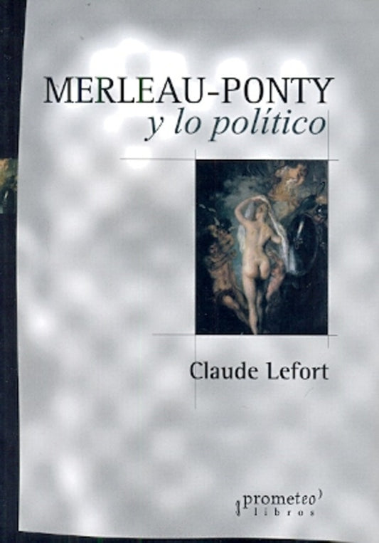Merleau-Ponty Y Lo Politico | Claude Lefort