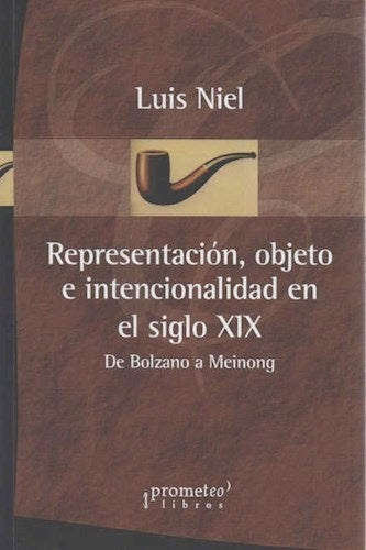 Representacion, Objeto E Intencionalidad En El Siglo Xix. De Bolzano A Meinong | Luis Niel