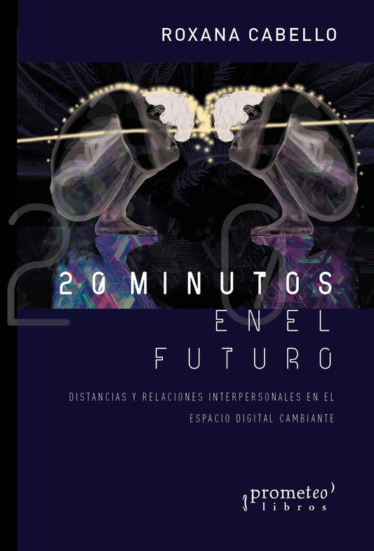 20 Minutos En El Futuro. Distancias Y Relaciones Interpersonales En El Espacio Digital | Roxana Cabello