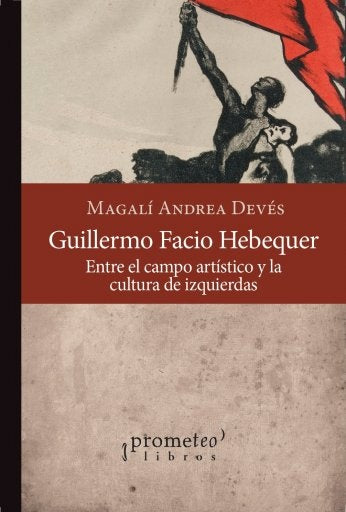 Guillermo Facio Hebequer. Entre El Campo Artistico Y La Cultura De Izquierdas | Magali Andrea Deves