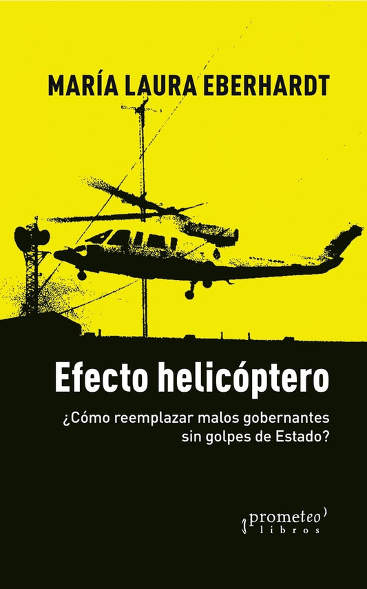 Efecto Helicoptero. Como Reemplazar  Malos Gobernantes Sin Golpes De Estado? | Maria Laura Eberhardt