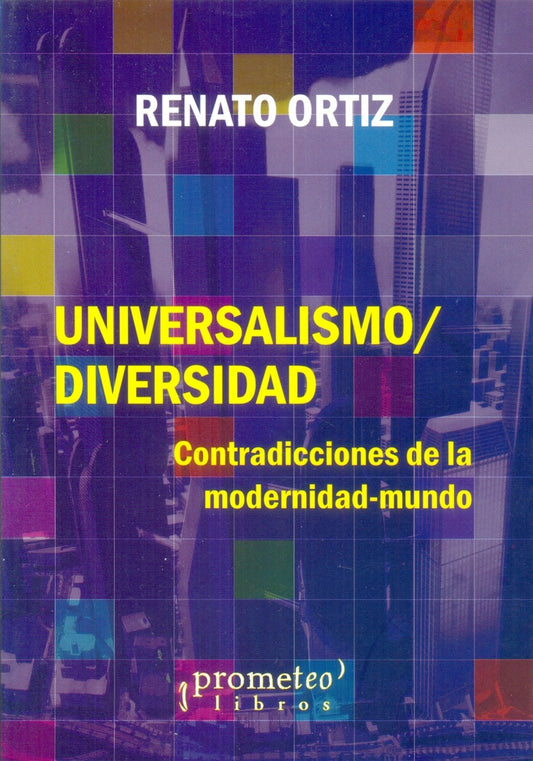 Universalismo / Diversidad. Contradicciones De La Modernidad-Mundo | Renato Ortiz