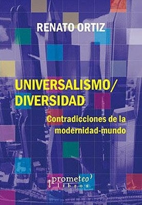 Universalismo / Diversidad; Contradicciones De La Modernidad-Mundo | Renato Ortiz