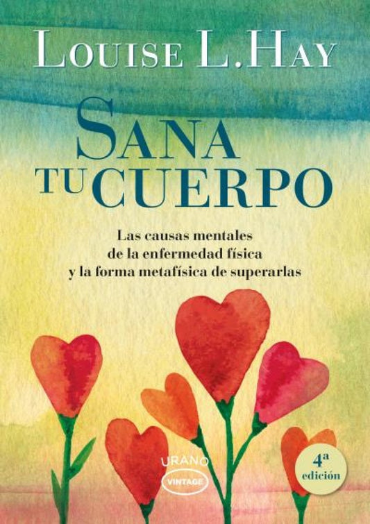 Sana tu Cuerpo: Las Causas Mentales de la Enfermedad Física y la Forma Metafísica de Superarlas | Louise L. Hay