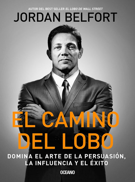 El Camino del Lobo: Domina el Arte de la Persuasión, la Influencia y el Éxito | Jordan Belfort