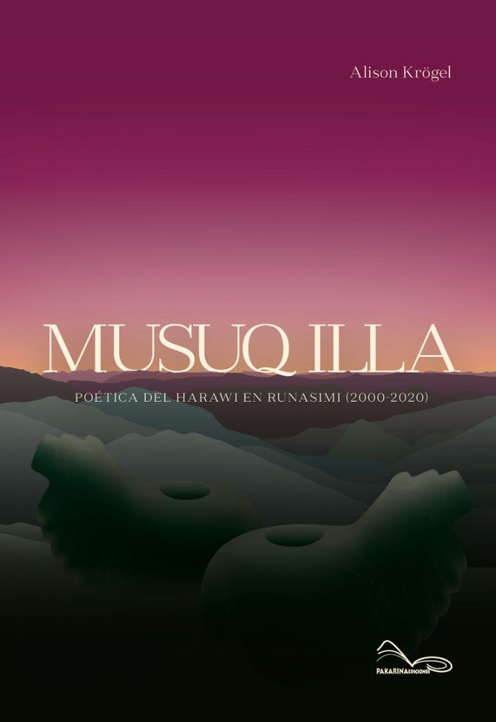 Musuq Illa: Poética del Harawi en Runasimi (2000-2020) | Alison Krögel