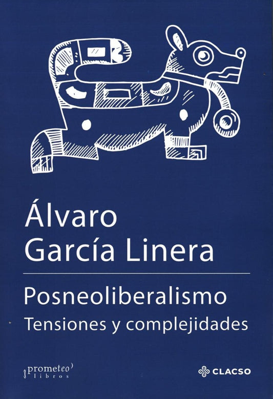 Posneoliberalismo. Tensiones Y Complejidades | Alvaro Garcia Linera
