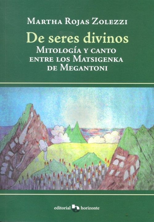 De seres divinos. Mitologa y canto entre los Matsigenka de Megantoni | Martha Rojas Zolezzi