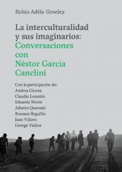 Las Interculturalidad y sus Imaginarios: Conversaciones con Nestor Garcia Canclini | Robin Adele Greeley