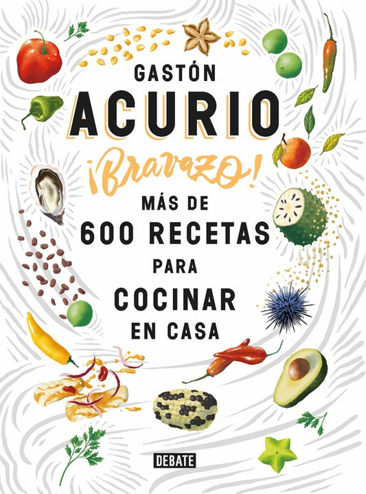 ¡Bravazo!: Más de 600 Recetas para Volver a Cocinar en Casa | Gastón Acurio