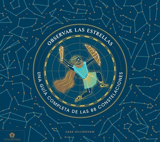 Observar las Estrellas: Una Guía Completa de las 88 Constelaciones | Sara Gillingham