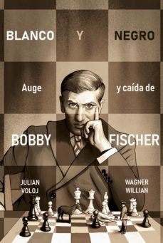 Blanco y Negro: Auge y Caída de Bobby Fischer | Voloj, Willian