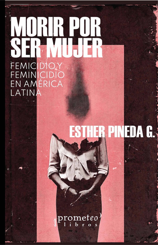 Morir Por Ser Mujer. Femicidios Y Feminicidios En America Latina | Esther Pineda G.