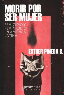 Morir Por Ser Mujer. Femicidios Y Feminicidios En America Latina | Esther Pineda G.