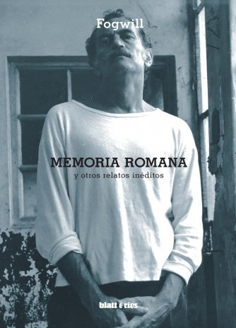Memoria Romana y Otros Relatos Inéditos | Fogwill
