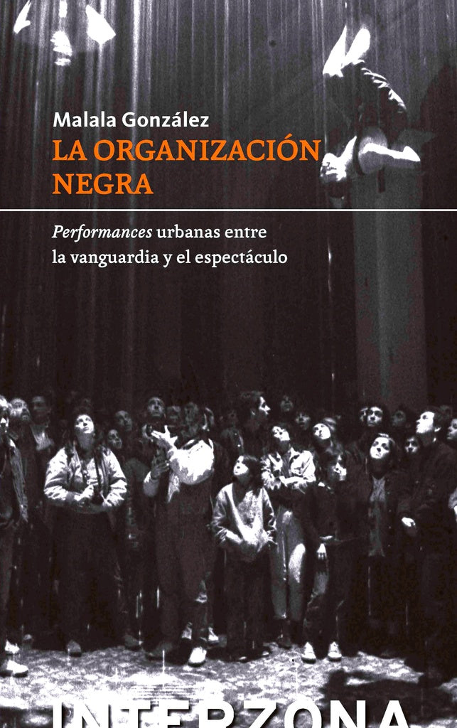 La Organización Negra: Perfomances Urbanas entre La Vanguardia y El Espectáculo | Malala González