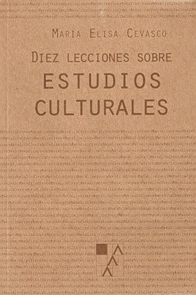 Diez Lecciones Sobre Estudios Culturales | María Elisa Cevasco