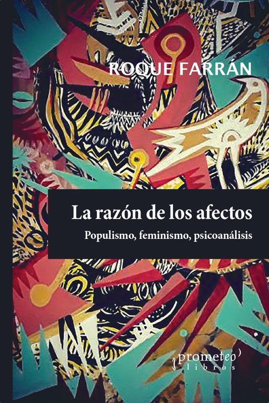 Razon De Los Afectos. Populismo, Feminismo, Psicoanalisios | Roque Farrán