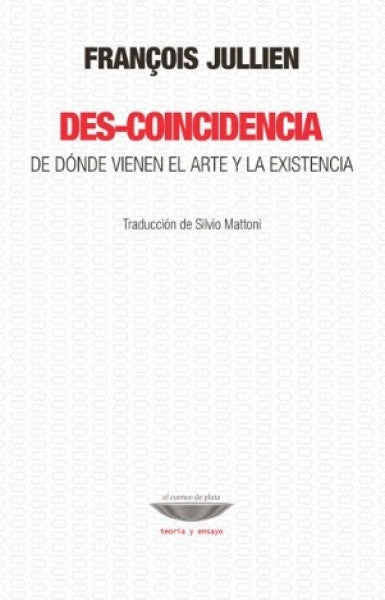 Des-coincidencia. De dónde viene el arte y la existencia. | François Jullien
