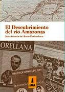 El Descubrimiento del Río Amazonas | José Antonio Del Busto Duthurburu
