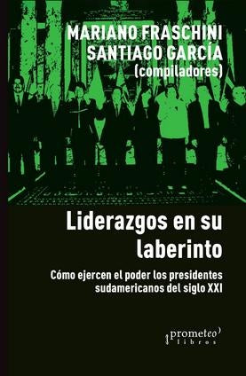 Liderazgos En Su Laberinto. Como Ejercen El Poder Los Presidentes Latinoamericanos | Mariano / Garcia  Santiago Fraschini