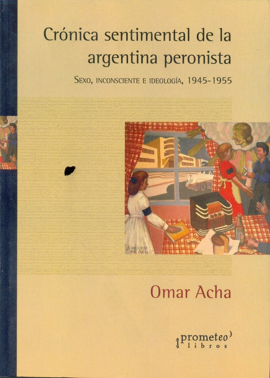 Cronica Sentimental De La Argentina Peronista. Sexo, Inconsciente E Ideologia | Omar Acha