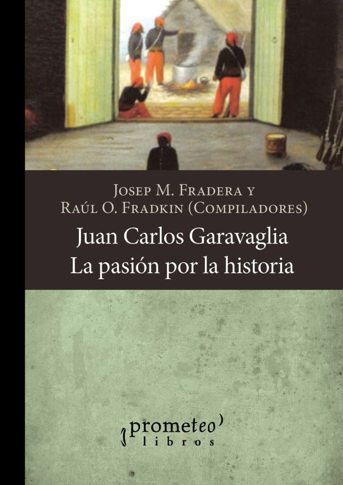 Juan Carlos Garavaglia. La Pasion Por La Historia | Raul / Fradera  Joseph Fradkin