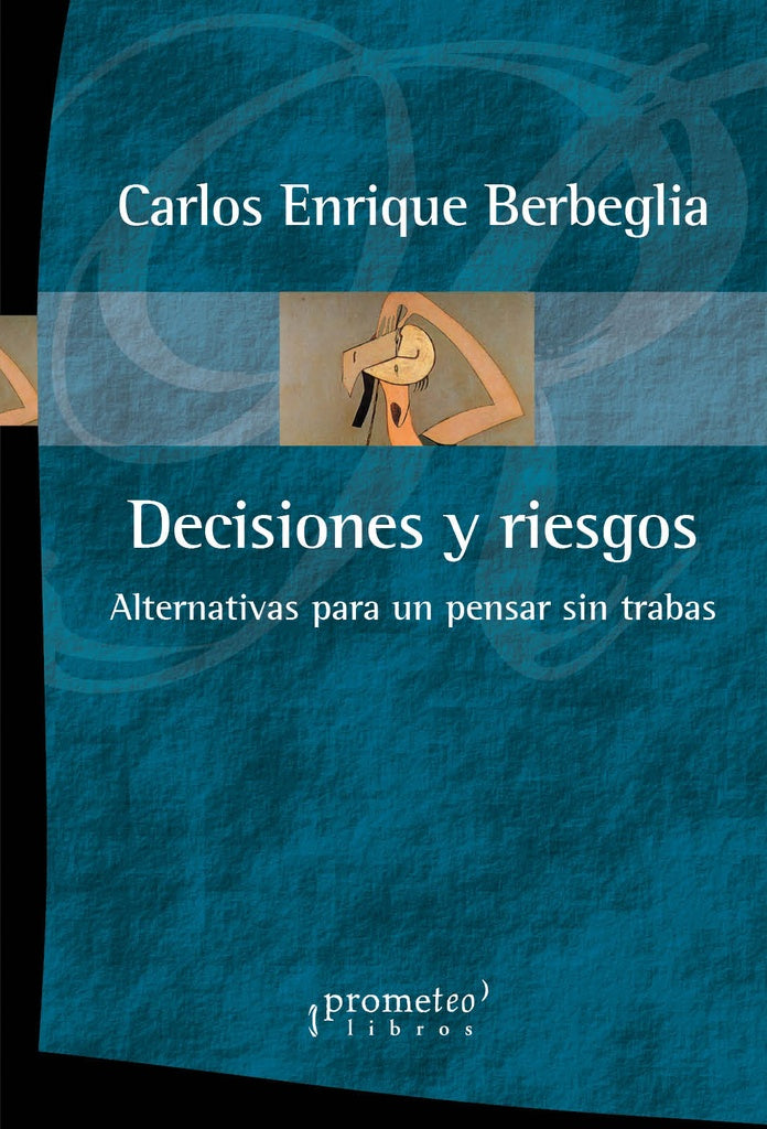 Decisiones Y Riesgos. Alternativas Para Un Pensar Sin Trabas | Carlos Enrique Berbeglia