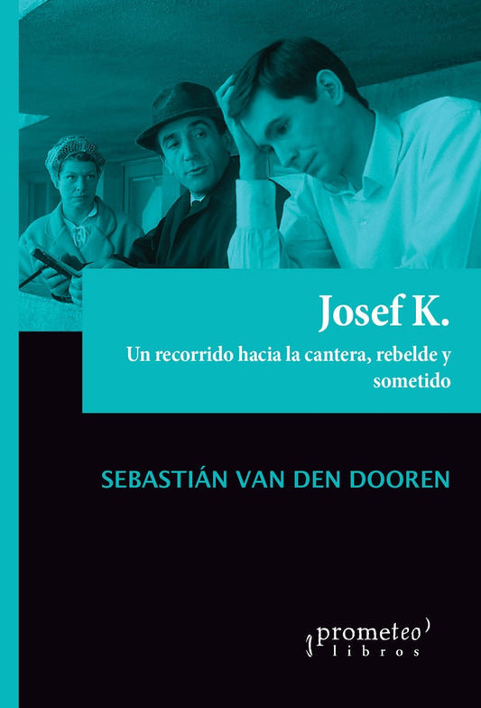 Josef K. Un Recorrido Hacia La Cantera, Rebelde Y Sometido | Sebastian Van Der Dooren