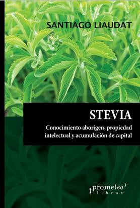 Stevia. Conocimiento, Propiedad Intelectual Y Acumulacion De Capitasl | Santiago Liaudat