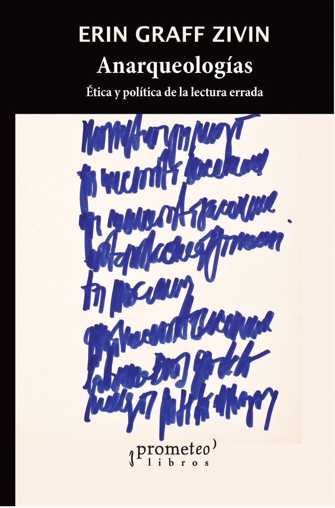 Anarqueologias; Etica Y Politica De La Lectura Errada | ErinGraff Zivin