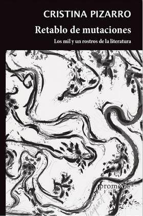 Retablo De Mutaciones. Los Mil Y Un Rostros De La Literatura | Cristina Pizarro