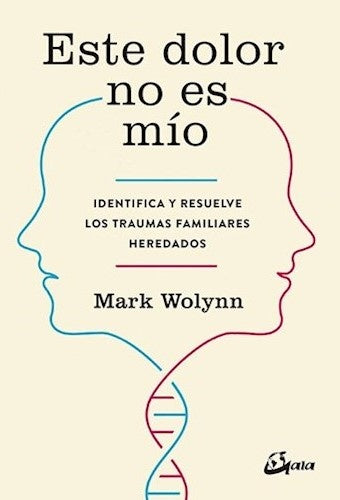 Este Dolor No Es Mío: Identifica y Resuelve los Traumas Familiares Heredados | Mark Wolynn