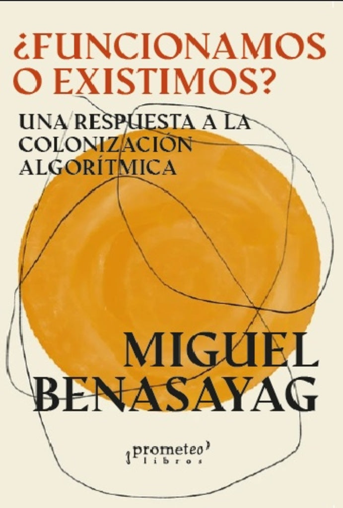 Funcionamos O Existimos?. Una Respuesta A La Colonizacion Algoritmica | Miguel Benasayag