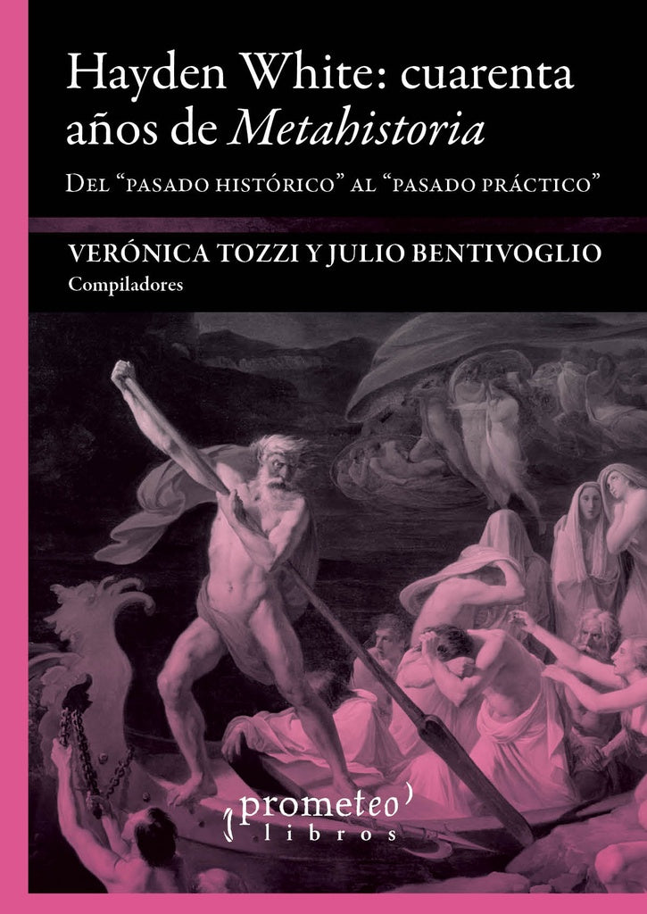 Hayden White: Cuarenta Años De Metahistoria. Del Pasado Historico Al Pasado Practico | VERONICA / BENTIVOGLIO  JULIO TOZZI