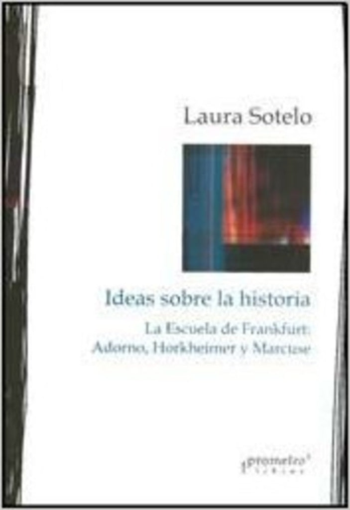 Ideas Sobre  La Historia. La Escuela De Frankfurt: Adorno, Horkheimer Y Marcuse | Laura Sotelo