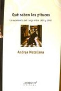Que Saben Los Pitucos?. Le Experiencia Del Tango Entre 1910 Y 1940 | Andrea Matallana