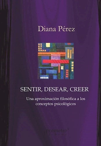 Sentir, Desear, Creer. Una Aproximacion Filosofica A Los Conceptos Psicologicos | Diana Perez