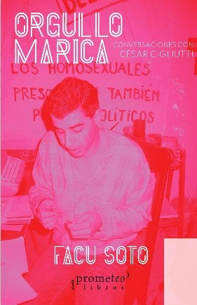 Orgullo Marica. Conversaciones Con Cesar Cigliutti | Facundo R. Soto