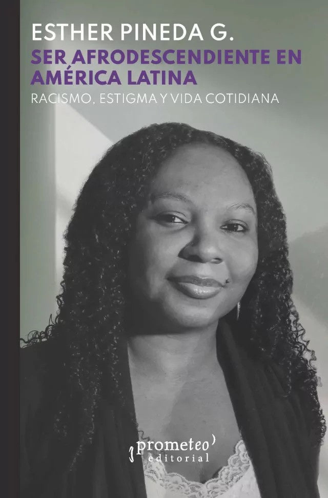 Ser Afrodescendiente En America Latina. Racismo, Estigma Y Vida Cotidiana | Esther Pineda G.