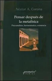Pensar Despues De La Metafisica; Psicoanalisis, Hermeneutica, Existencialismo | Nestor Corona