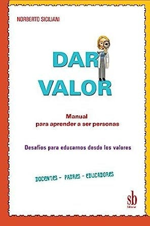Dar valor manual para aprender a ser personas. Docentes, padres, educadores. Desafíos para educarnos | Norberto Siciliani
