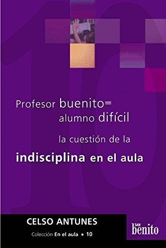 Profesor buenito = alumno difícil. La cuestión de la indisciplina en el aula | Celso Antunes