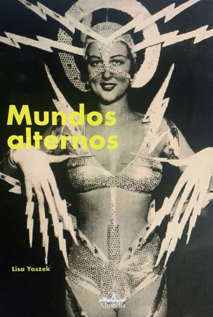 Mundos Alternos: Selección de Cuentos Escritos por las Pioneras de la Ciencia Ficción del Siglo XX  | Lisa Yaszek