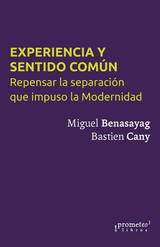 Experiencia Y Sentido Comun. Repensar La Separacion Que Impuso La Modernidad | Miguel Benasayag